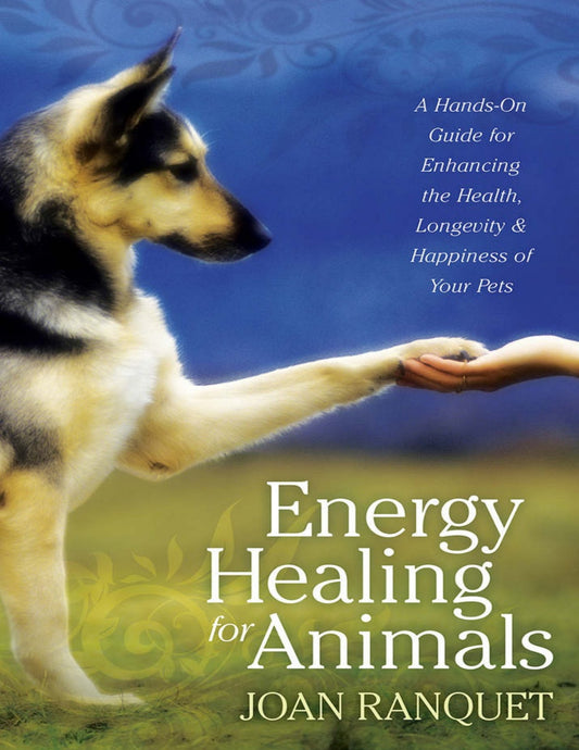 Energy Healing for Animals, A Hands-On Guide for Enhancing the Health, Longevity, and Happiness of Y