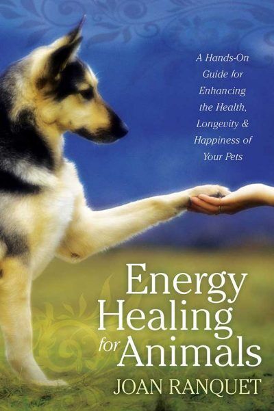 Energy Healing for Animals, A Hands-On Guide for Enhancing the Health, Longevity, and Happiness of Y
