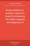 Energy Healing For Animals A Hands On Guide For Enhancing The Health Longevity And Happiness Of Your Pets