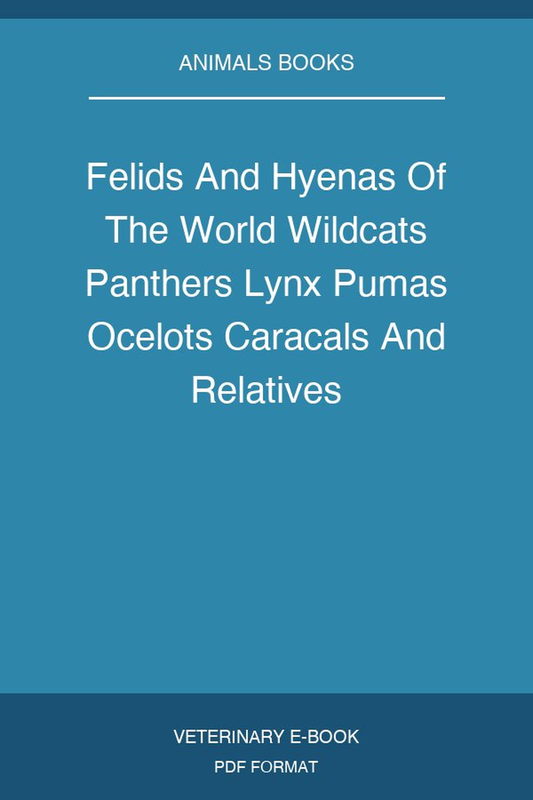 Felids and Hyenas of the World; Wildcats, Panthers, Lynx, Pumas, Ocelots, Caracals, and Relatives