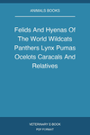 Felids and Hyenas of the World; Wildcats, Panthers, Lynx, Pumas, Ocelots, Caracals, and Relatives