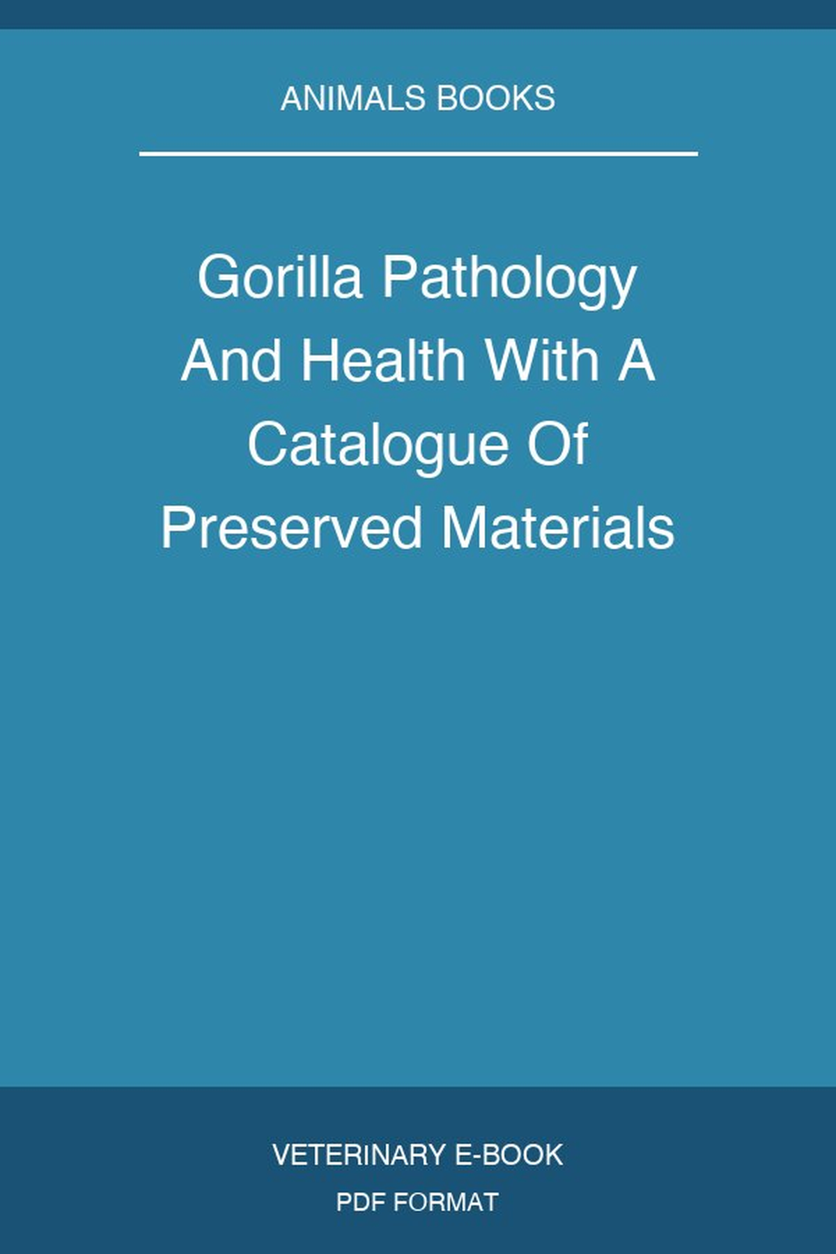 Gorilla Pathology And Health With A Catalogue Of Preserved Materials