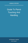 Guide To Parrot Touching And Handling