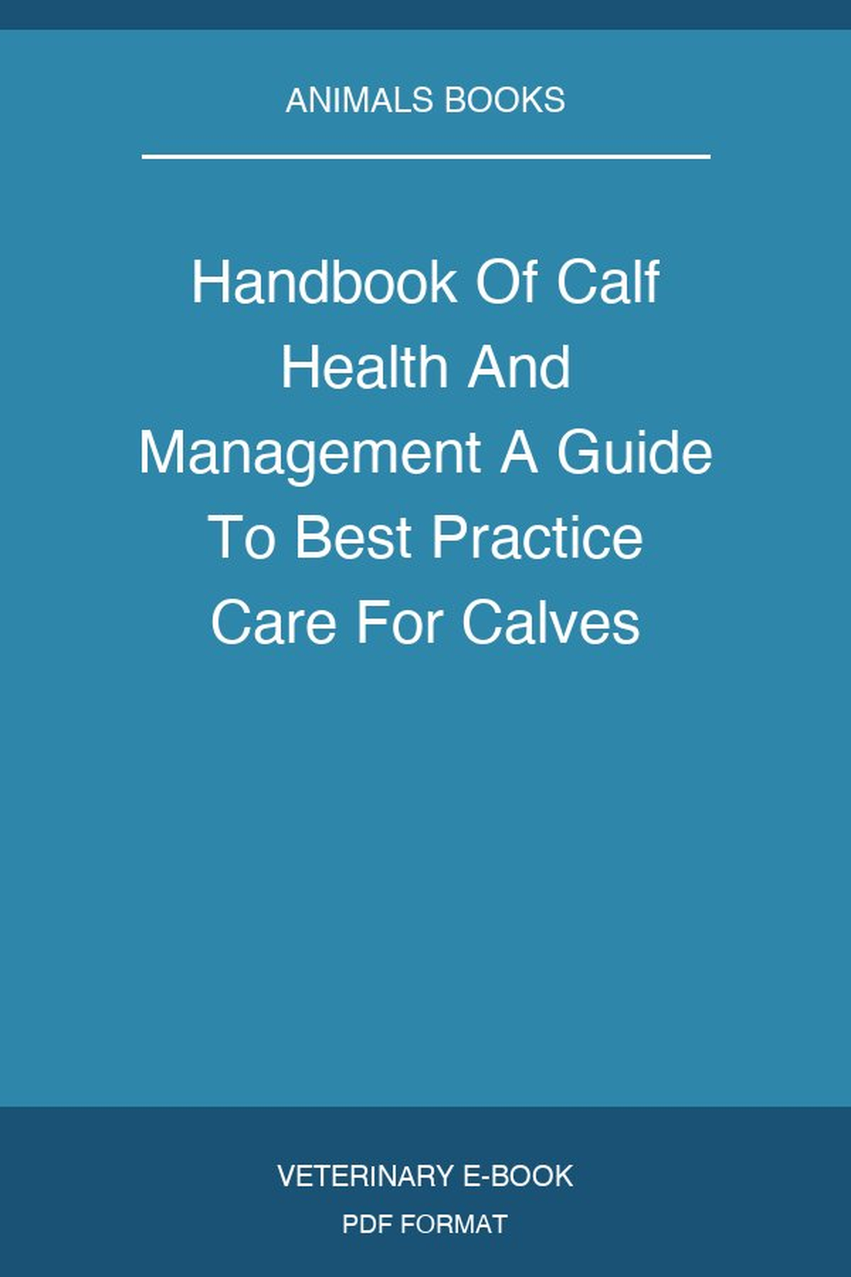 Handbook Of Calf Health And Management A Guide To Best Practice Care For Calves