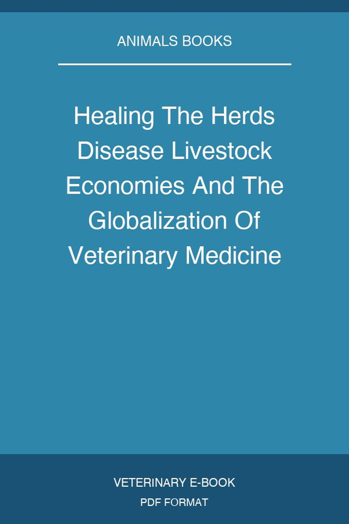Healing The Herds Disease Livestock Economies And The Globalization Of Veterinary Medicine