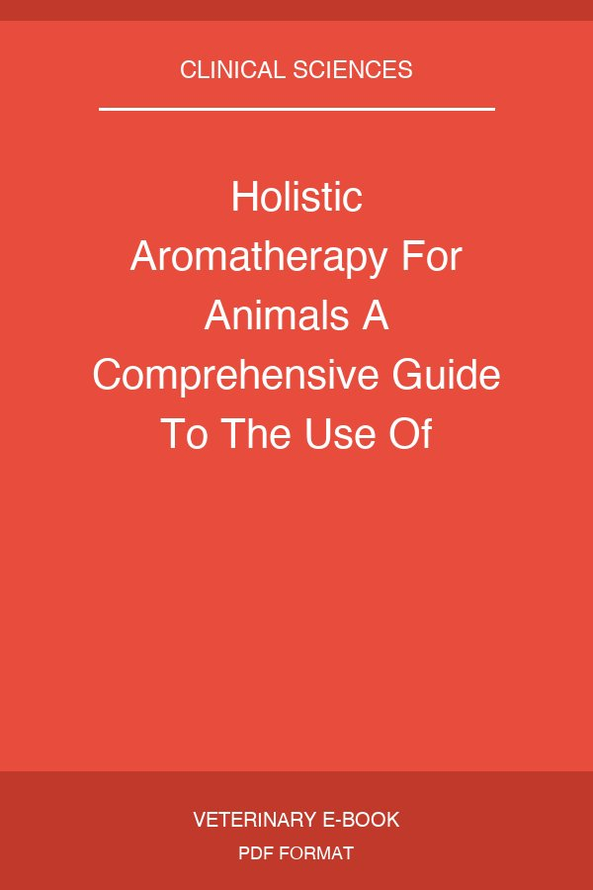Holistic Aromatherapy For Animals A Comprehensive Guide To The Use Of Essential Oils And Hydrosols With Animals