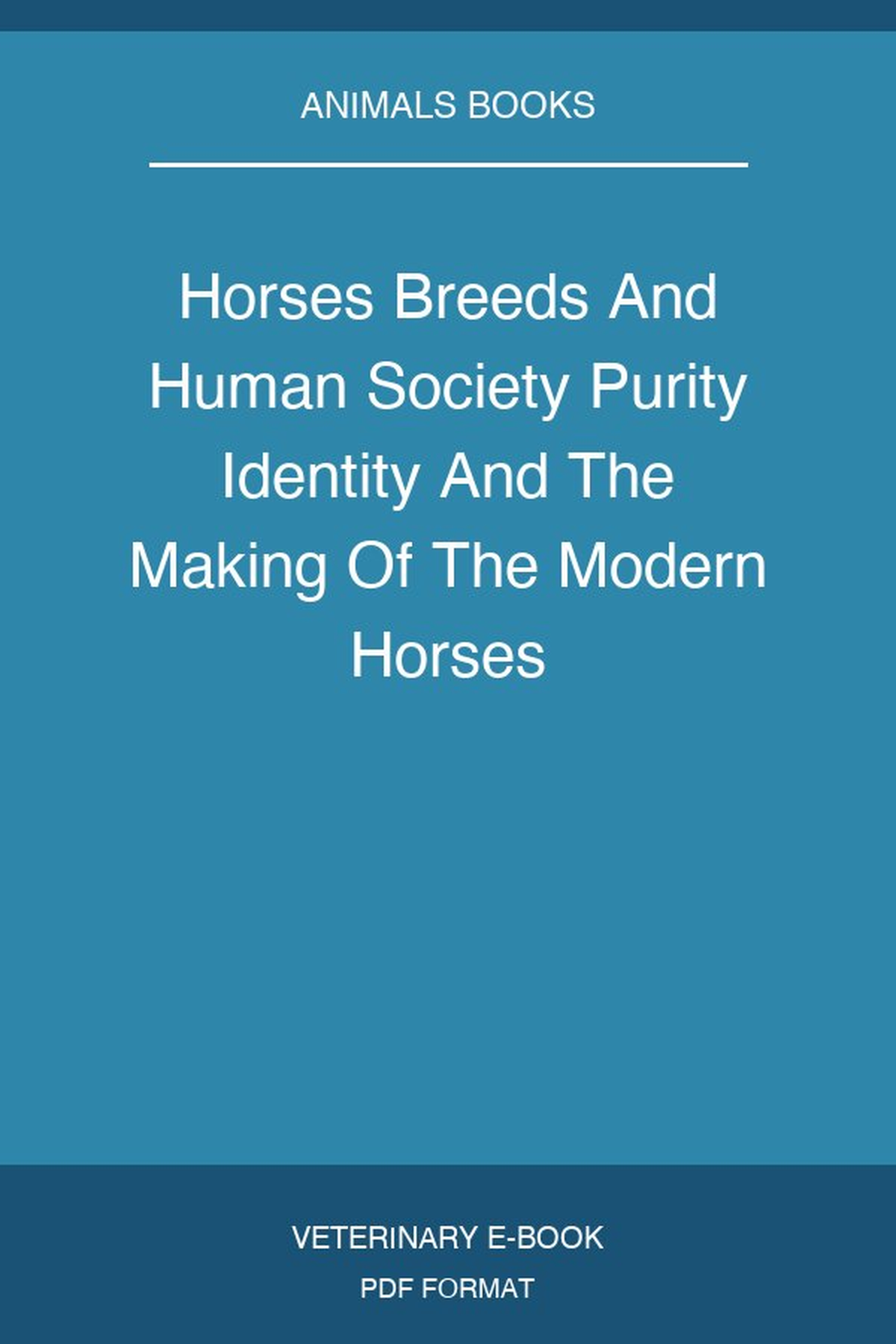 Horses Breeds And Human Society Purity Identity And The Making Of The Modern Horses