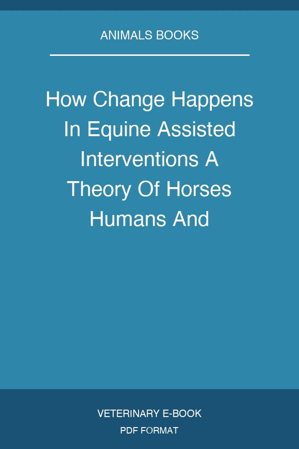 How Change Happens In Equine Assisted Interventions A Theory Of Horses Humans And Psychotherapy