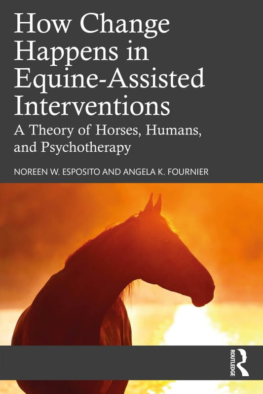 How Change Happens in Equine-Assisted Interventions, A Theory of Horses, Humans, and Psychotherapy.p