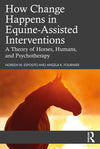 How Change Happens in Equine-Assisted Interventions, A Theory of Horses, Humans, and Psychotherapy.p