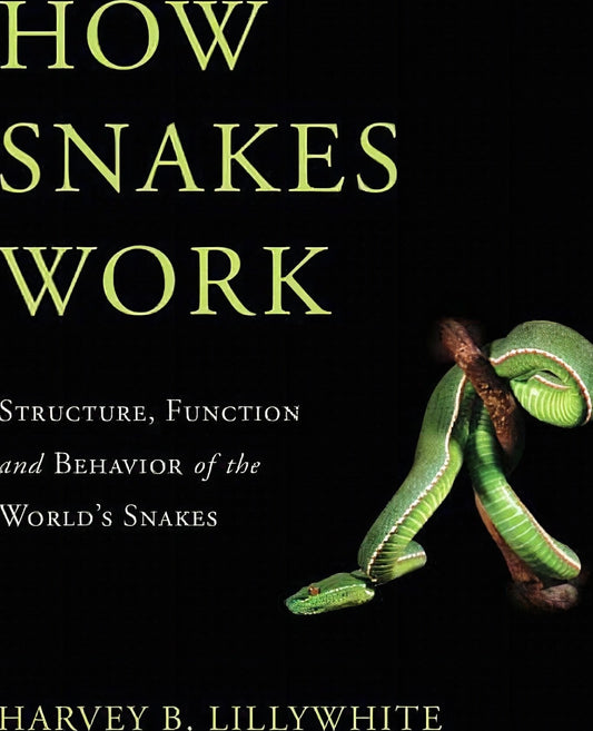 How Snakes Work: Structure, Function and Behavior of the World’s Snakes
