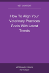 How To Align Your Veterinary Practices Goals With Latest Trends
