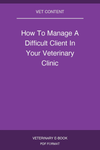 How To Manage A Difficult Client In Your Veterinary Clinic