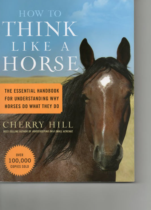 How To Think Like A Horse The Essential Handbook For Understanding Why Horses Do What They Do