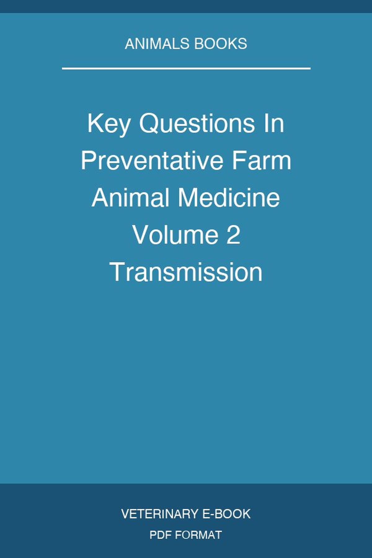 Key Questions In Preventative Farm Animal Medicine Volume 2 Transmission Diagnosis Prevention And Control Of Infectious Diseases