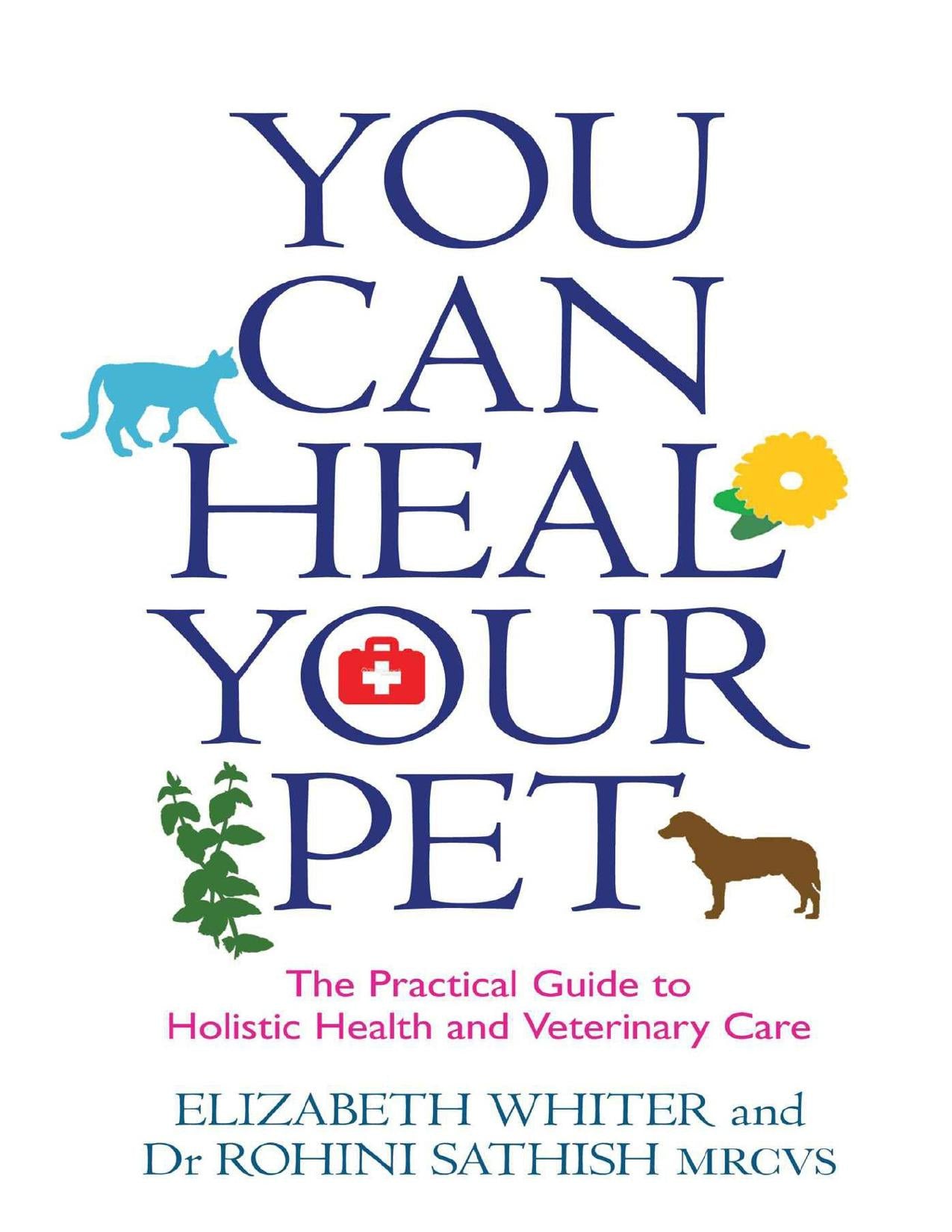 You Can Heal Your Pet The Practical Guide To Holistic Health And Veterinary Care