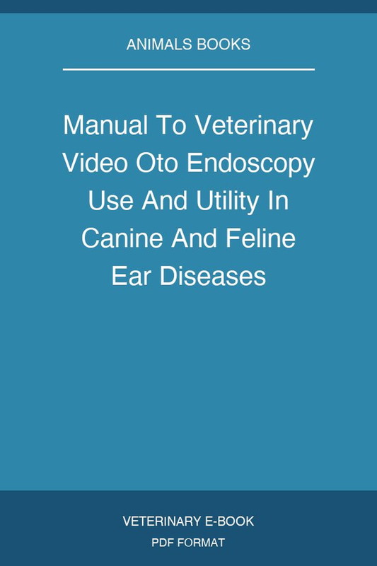Manual To Veterinary Video Oto Endoscopy Use And Utility In Canine And Feline Ear Diseases
