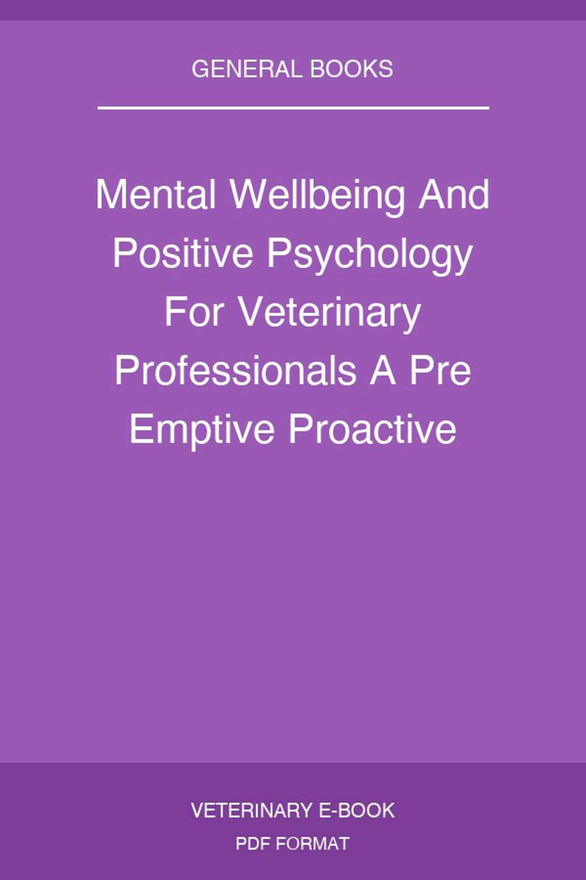 Mental Wellbeing And Positive Psychology For Veterinary Professionals A Pre Emptive Proactive And Solution Based Approach