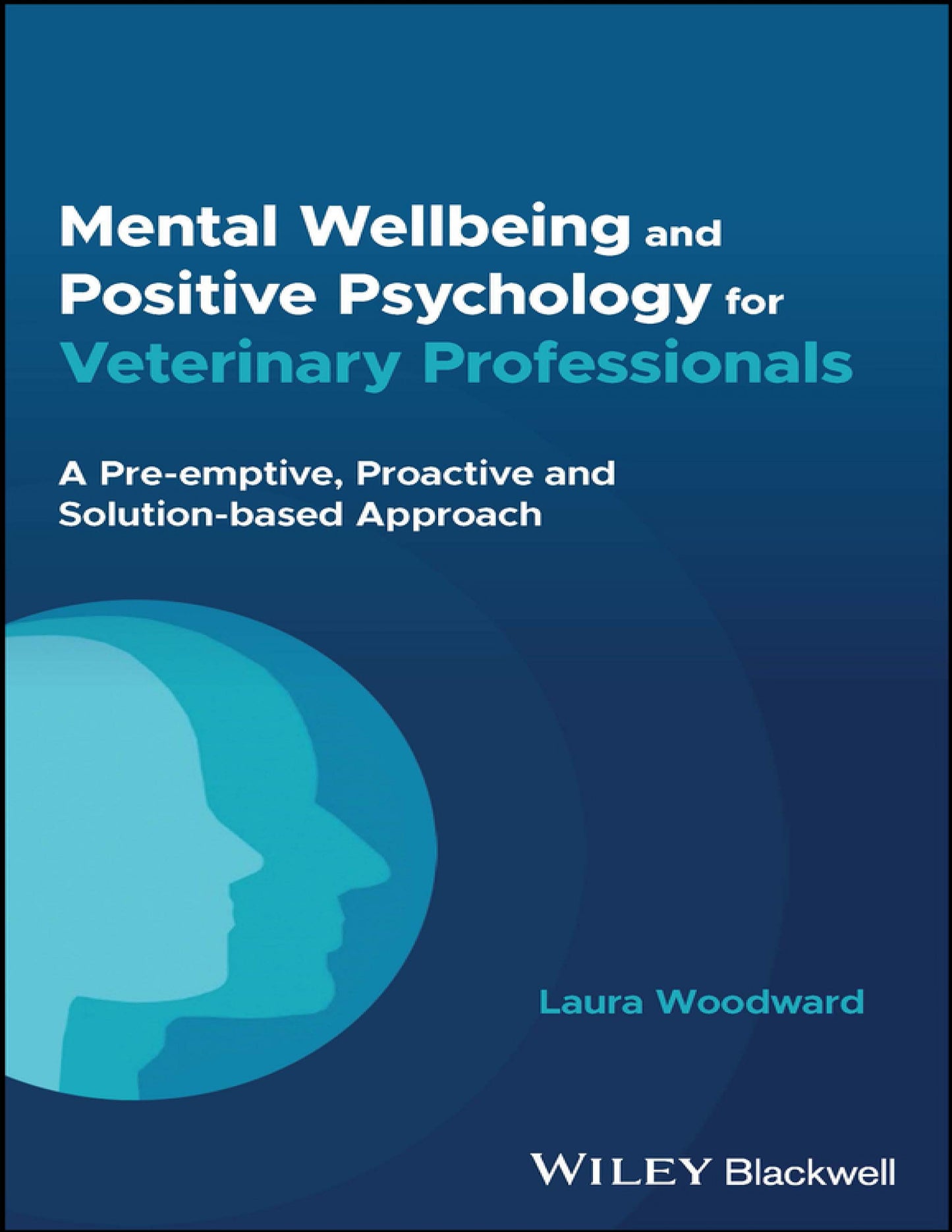 Mental Wellbeing And Positive Psychology For Veterinary Professionals A Pre Emptive Proactive And Solution Based Approach
