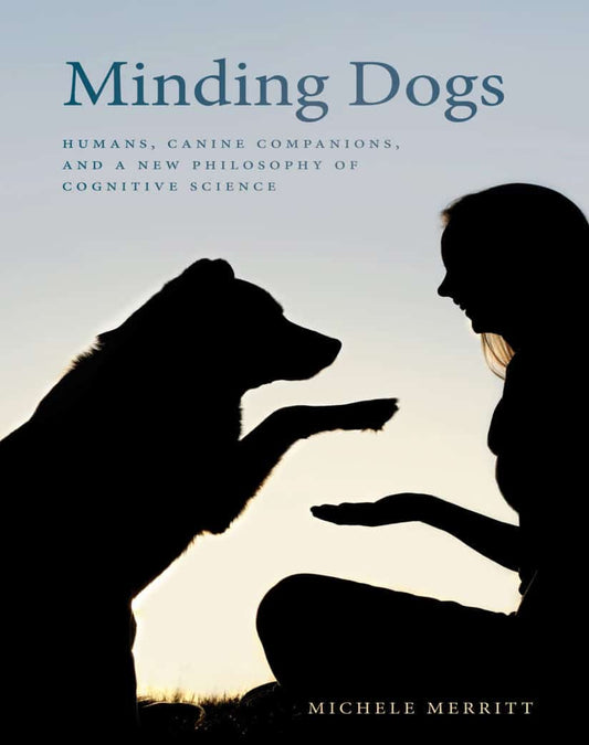 Minding Dogs Humans Canine Companions And A New Philosophy Of Cognitive Science