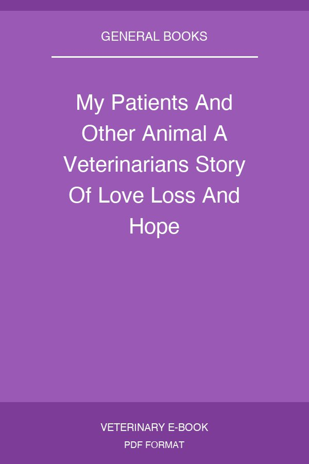 My Patients And Other Animal A Veterinarians Story Of Love Loss And Hope