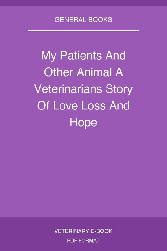 My Patients And Other Animal A Veterinarians Story Of Love Loss And Hope