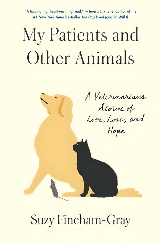 My Patients And Other Animal A Veterinarians Story Of Love Loss And Hope