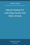 Natural Healing For Cats Dogs Horses And Other Animals