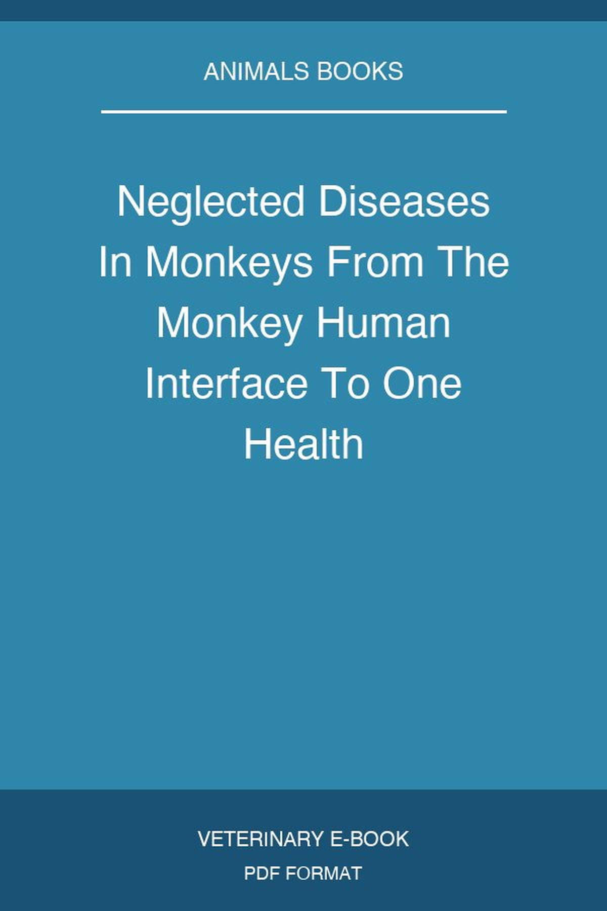 Neglected Diseases In Monkeys From The Monkey Human Interface To One Health
