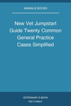 New Vet Jumpstart Guide Twenty Common General Practice Cases Simplified