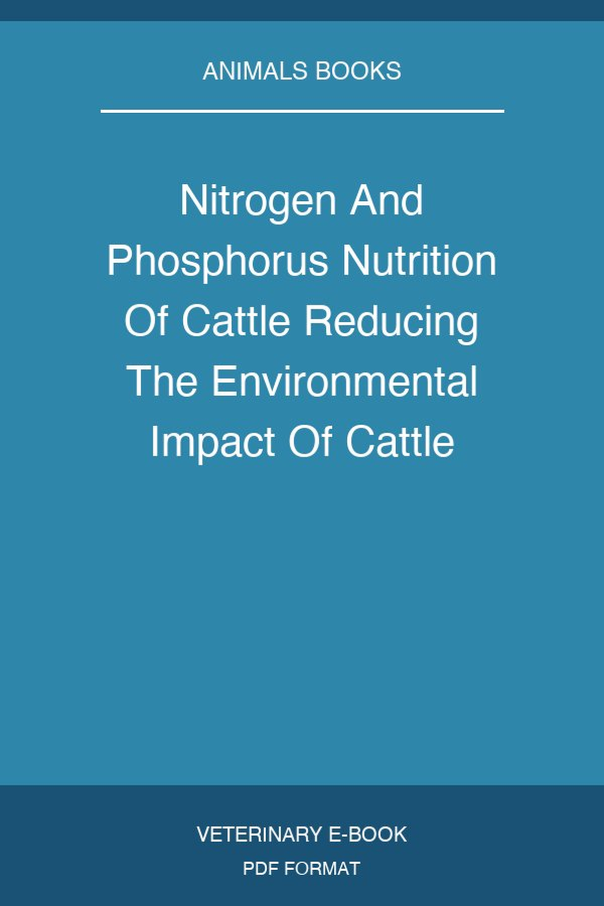 Nitrogen And Phosphorus Nutrition Of Cattle Reducing The Environmental Impact Of Cattle Operations