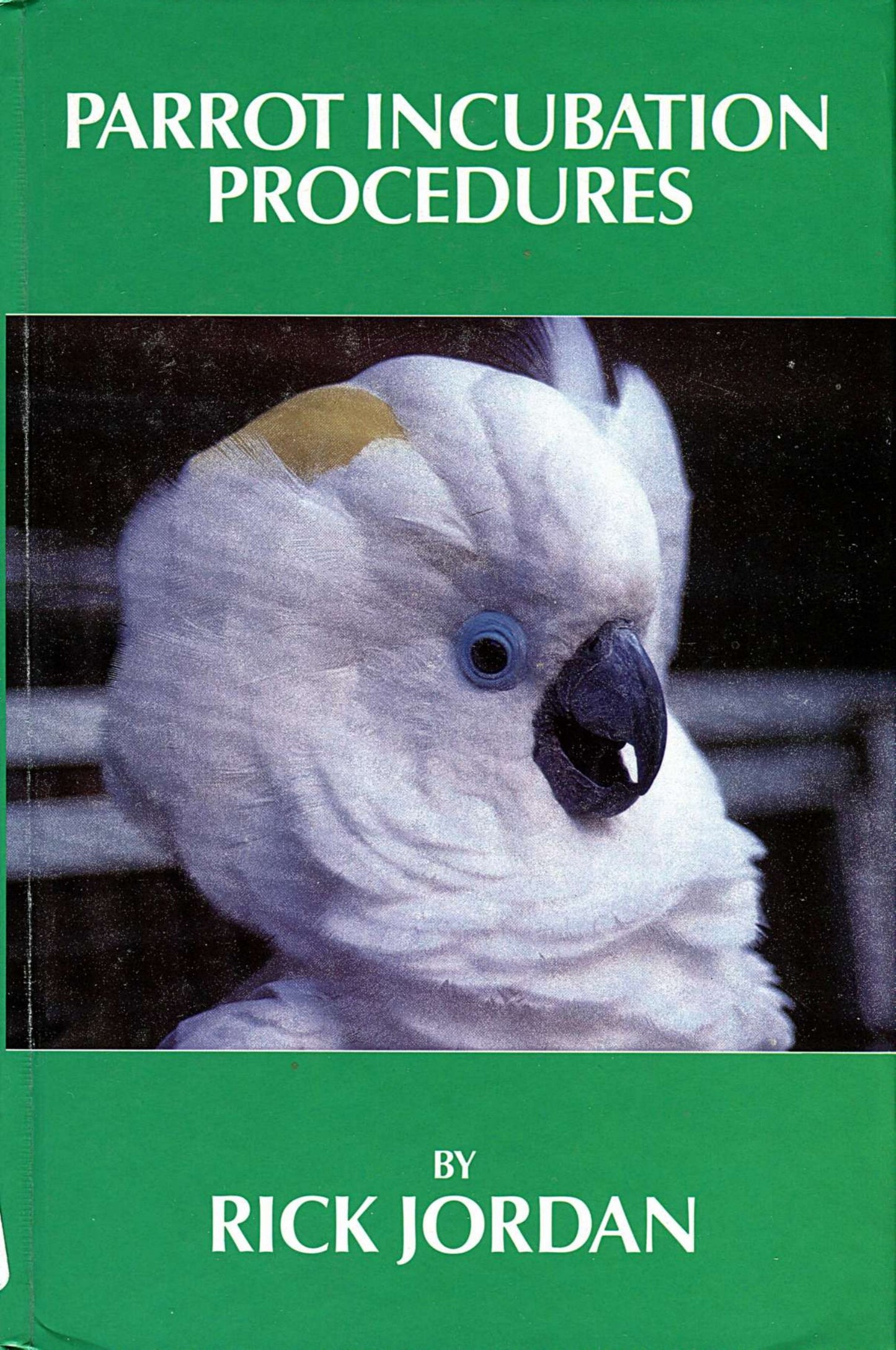 Parrot Incubation Procedures: A Methodical Guide to Incubation, Hatching and Problem Hatches for the Aviculturist