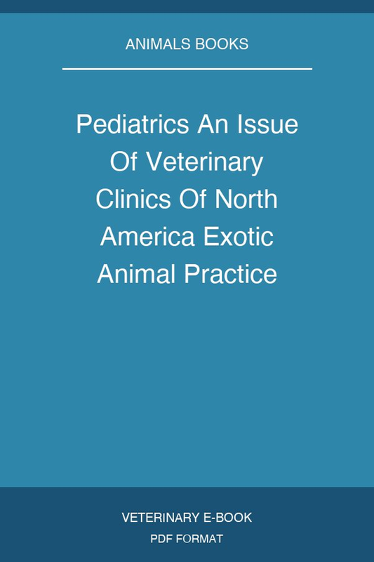 Pediatrics An Issue Of Veterinary Clinics Of North America Exotic Animal Practice