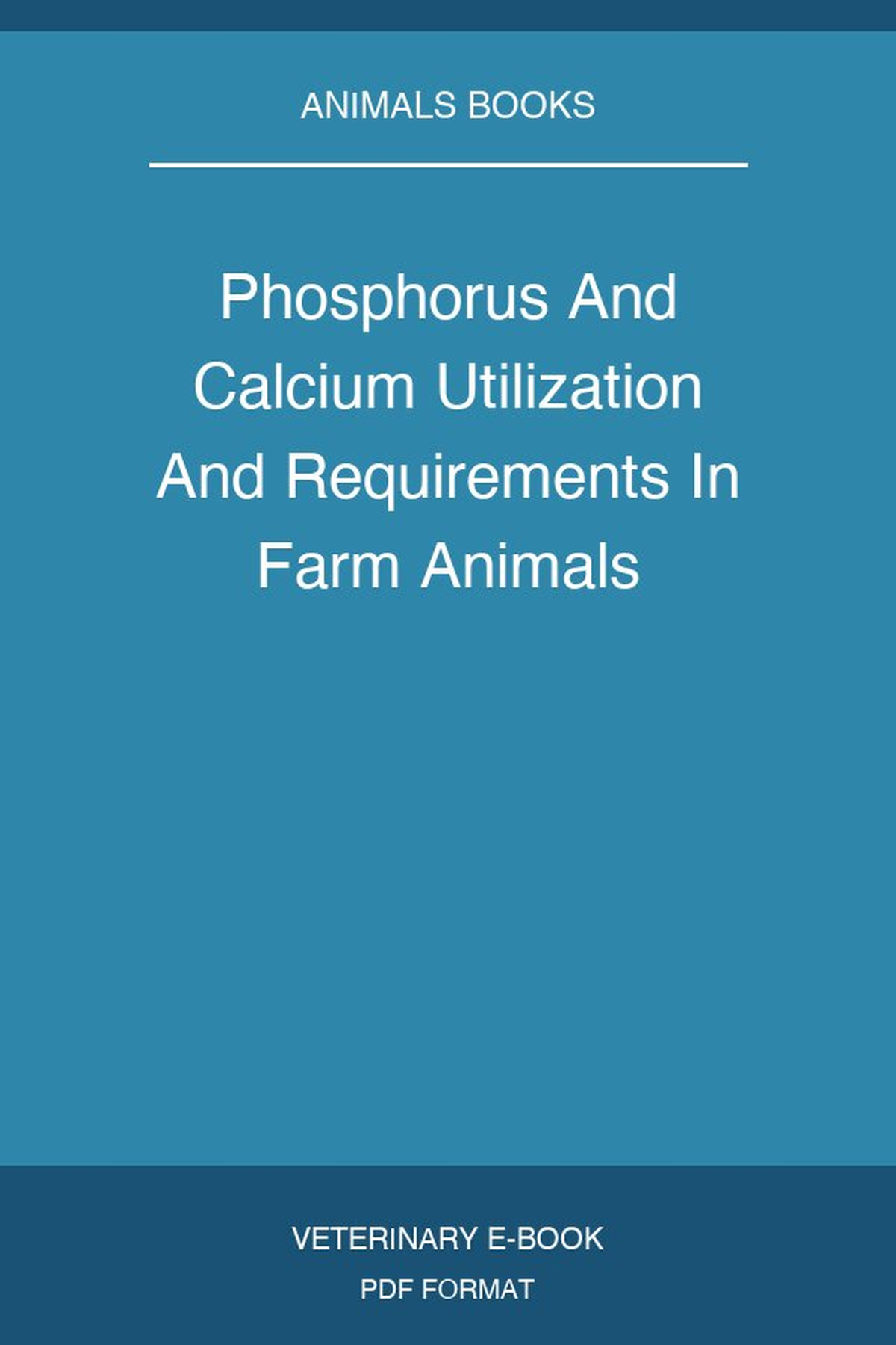 Phosphorus And Calcium Utilization And Requirements In Farm Animals