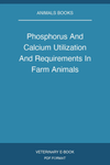 Phosphorus And Calcium Utilization And Requirements In Farm Animals