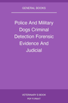 Police And Military Dogs Criminal Detection Forensic Evidence And Judicial Admissibility