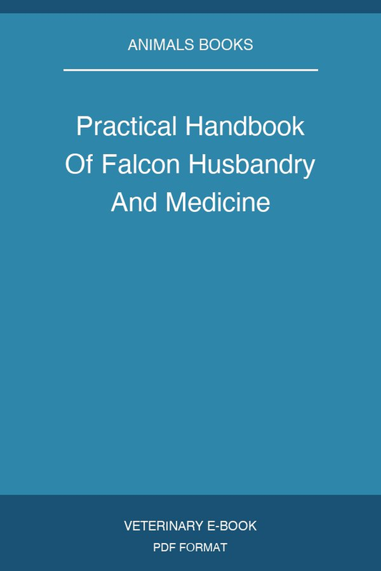 Practical Handbook Of Falcon Husbandry And Medicine