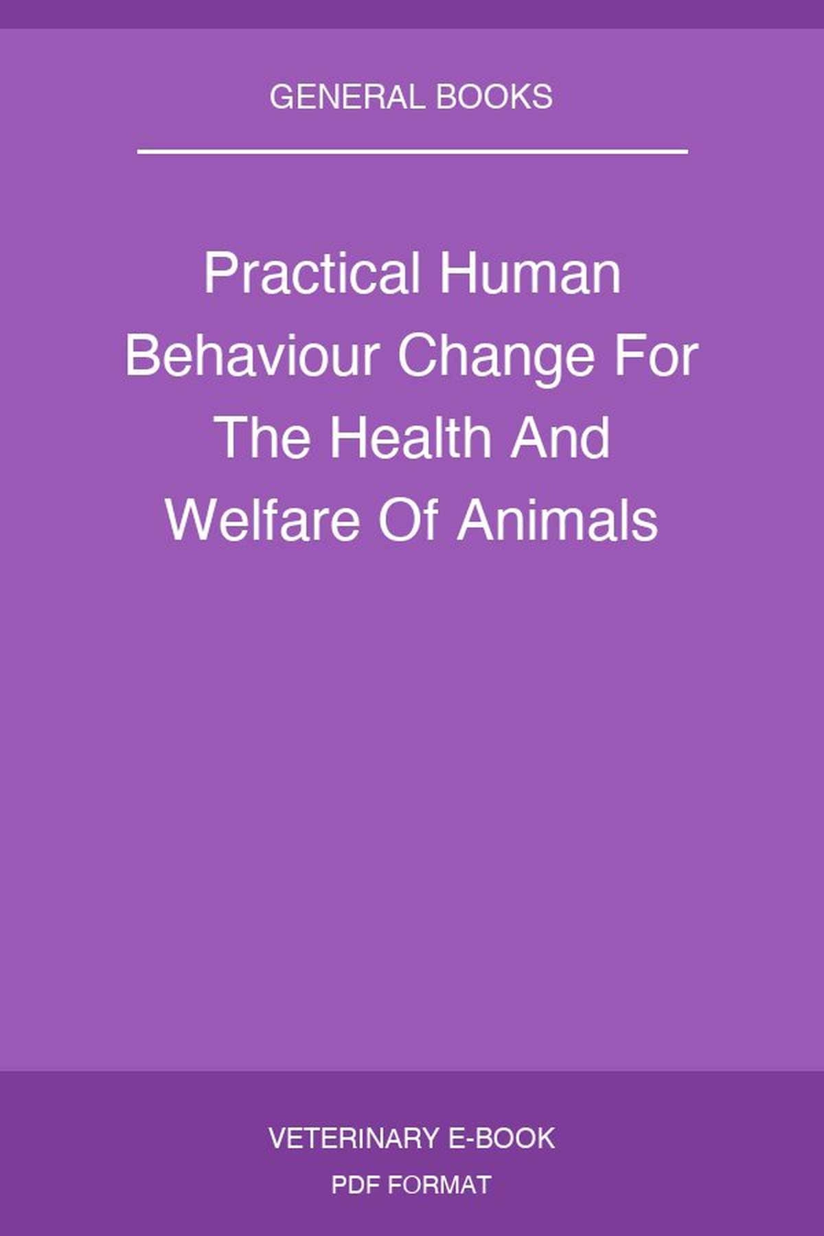 Practical Human Behaviour Change For The Health And Welfare Of Animals