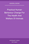 Practical Human Behaviour Change For The Health And Welfare Of Animals