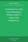Protecting Your Pets From Parasites A Holistic Guide To Fleas Ticks Heartworms