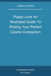 Puppy Love An Illustrated Guide To Picking Your Perfect Canine Companion