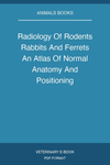 Radiology Of Rodents Rabbits And Ferrets An Atlas Of Normal Anatomy And Positioning