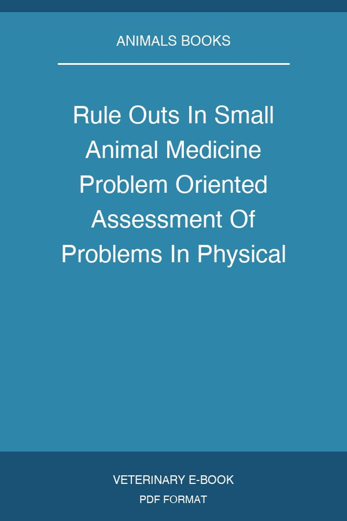 Rule Outs In Small Animal Medicine Problem Oriented Assessment Of Problems In Physical Examination And Clinical Pathology 2Nd Edition