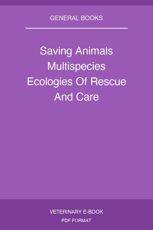 Saving Animals Multispecies Ecologies Of Rescue And Care