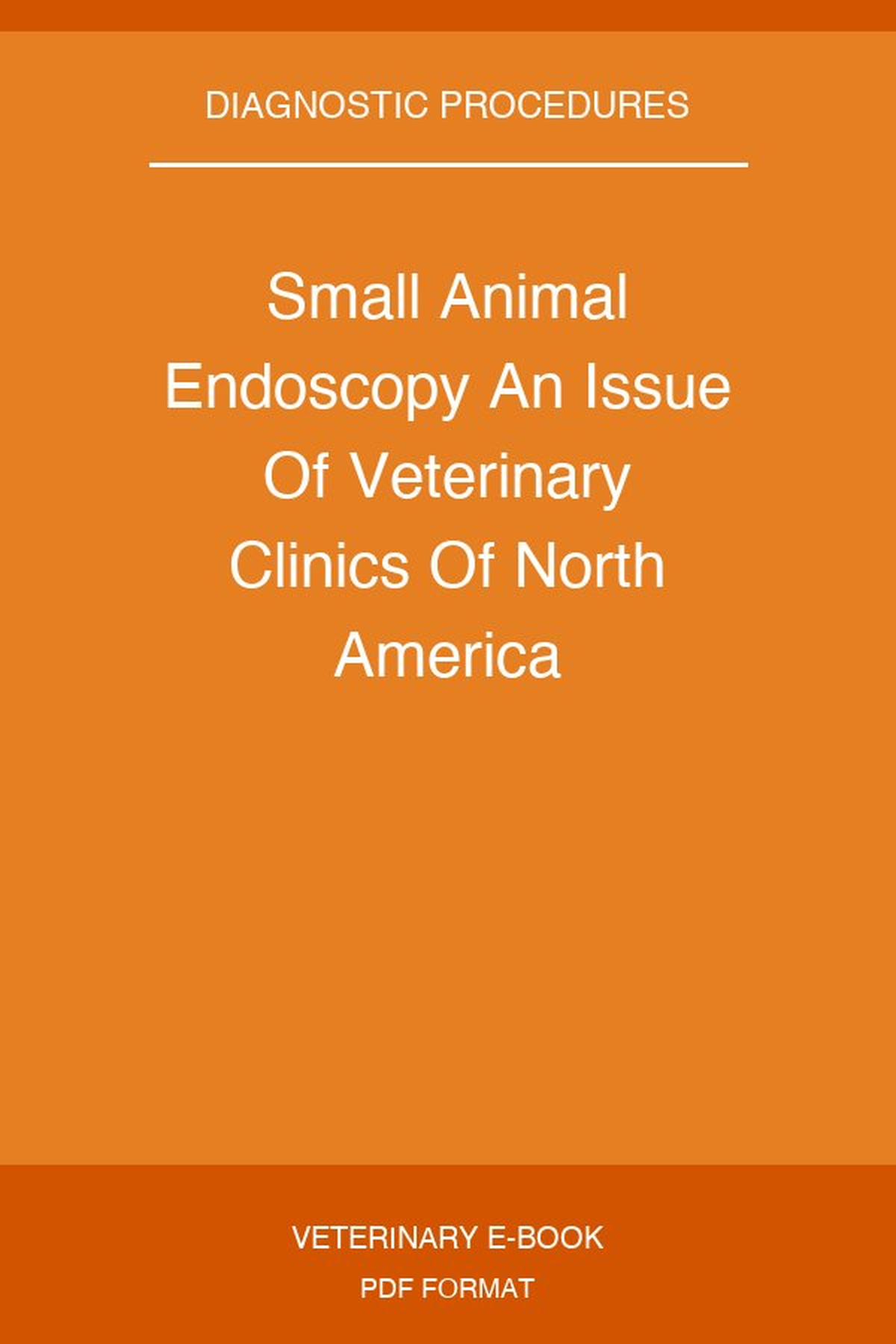 Small Animal Endoscopy An Issue Of Veterinary Clinics Of North America