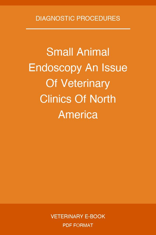 Small Animal Endoscopy An Issue Of Veterinary Clinics Of North America