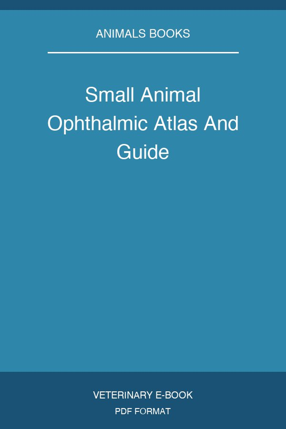 Small Animal Ophthalmic Atlas And Guide