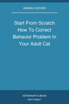 Start From Scratch How To Correct Behavior Problem In Your Adult Cat