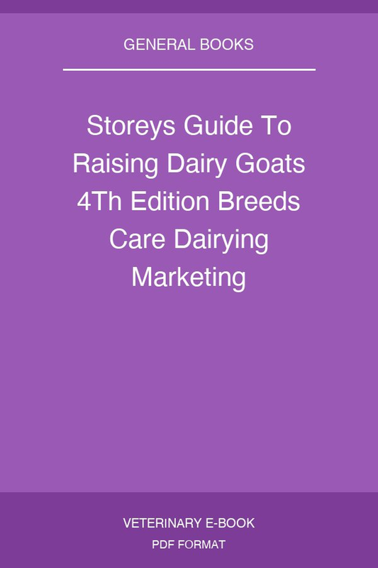 Storeys Guide To Raising Dairy Goats 4Th Edition Breeds Care Dairying Marketing