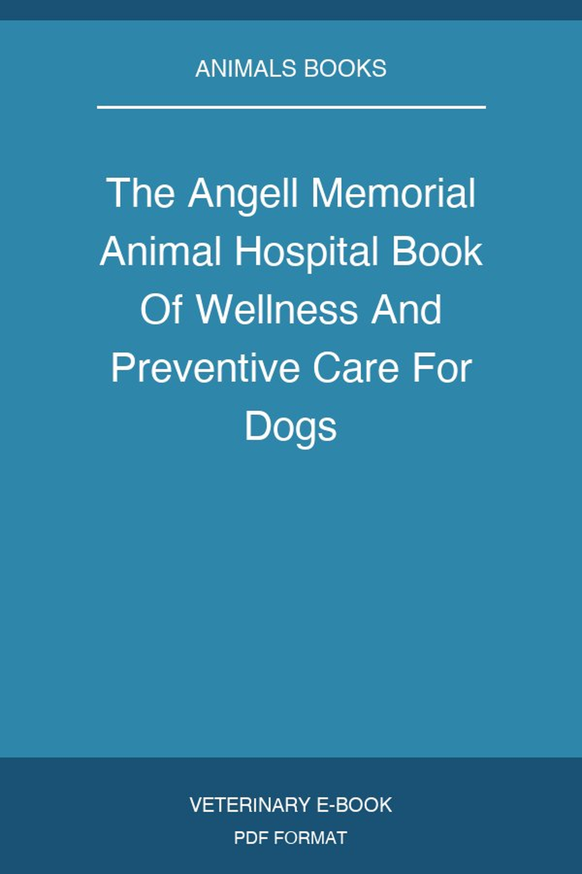 The Angell Memorial Animal Hospital Book Of Wellness And Preventive Care For Dogs